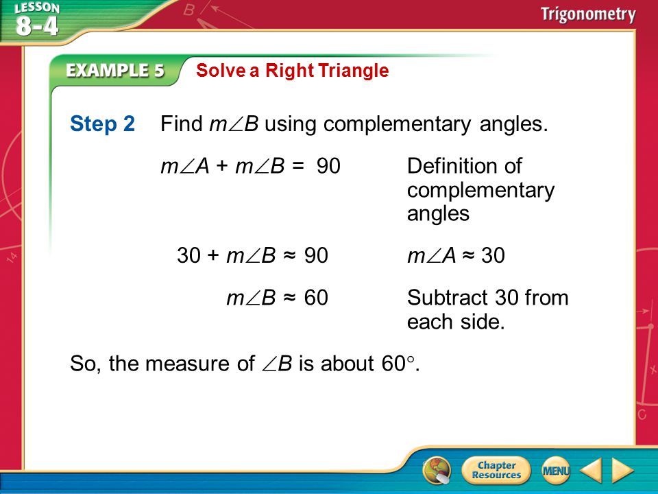 Example 5 Solve a Right Triangle Step 2Find m  B using complementary angles.