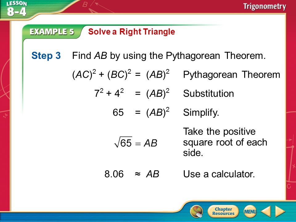 Example 5 Solve a Right Triangle Step 3Find AB by using the Pythagorean Theorem.