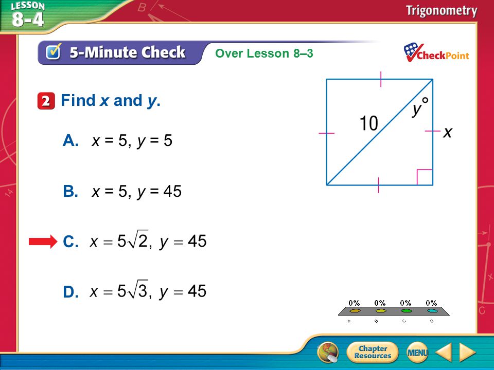 Over Lesson 8–3 A.A B.B C.C D.D 5-Minute Check 2 Find x and y. A.x = 5, y = 5 B.x = 5, y = 45 C. D.