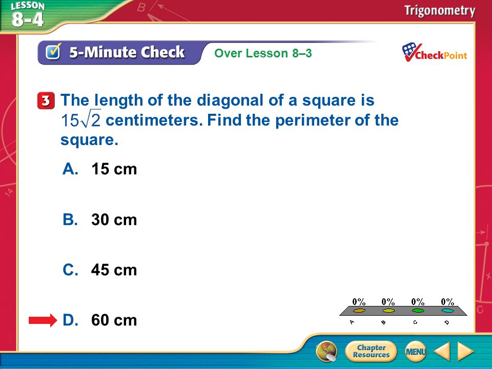 Over Lesson 8–3 A.A B.B C.C D.D 5-Minute Check 3 A.15 cm B.30 cm C.45 cm D.60 cm The length of the diagonal of a square is centimeters.