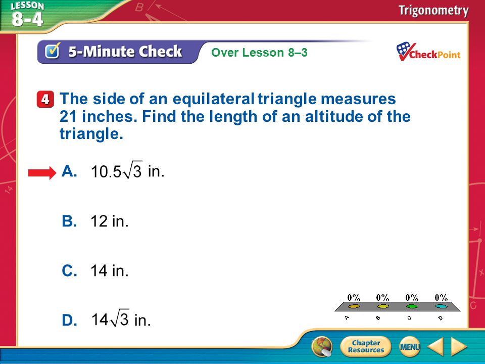 Over Lesson 8–3 A.A B.B C.C D.D 5-Minute Check 4 The side of an equilateral triangle measures 21 inches.