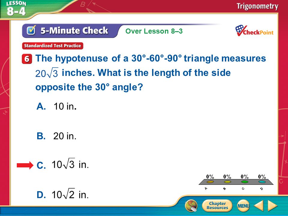 Over Lesson 8–3 A.A B.B C.C D.D 5-Minute Check 6 The hypotenuse of a 30°-60°-90° triangle measures inches.