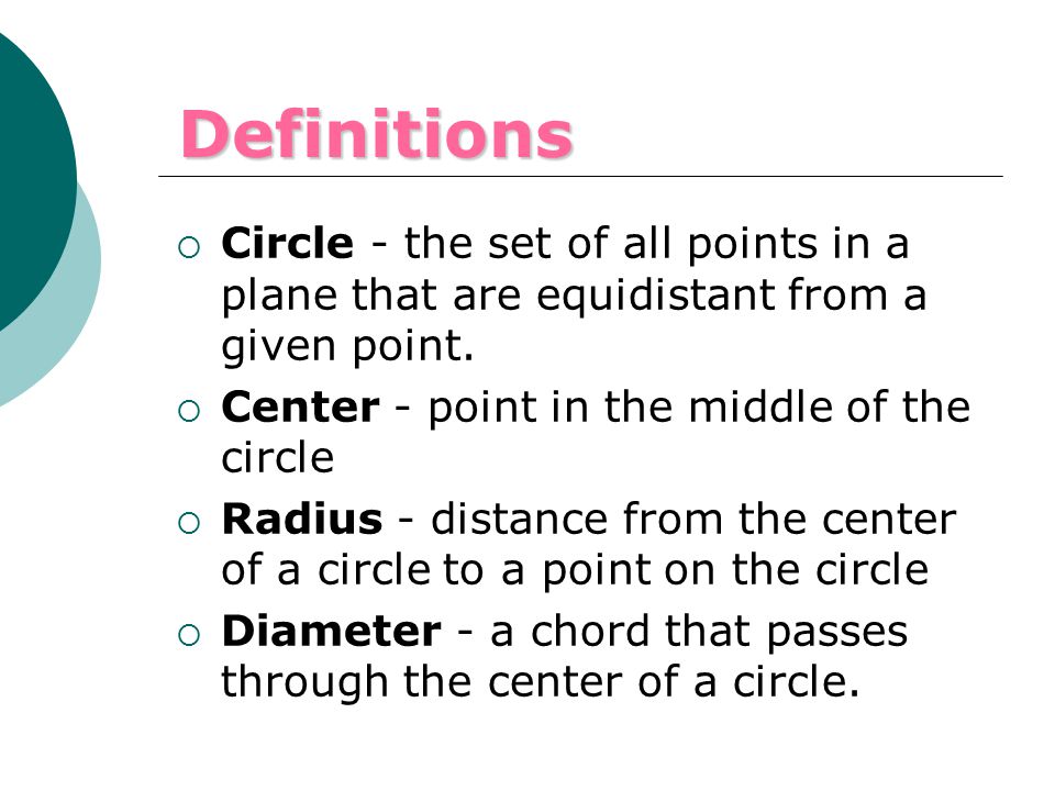  Circle - the set of all points in a plane that are equidistant from a given point.