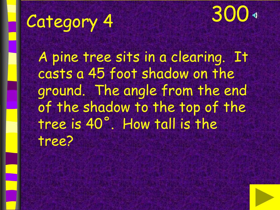 300 Category 4 A pine tree sits in a clearing. It casts a 45 foot shadow on the ground.