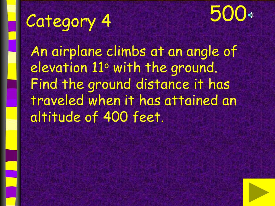 500 Category 4 An airplane climbs at an angle of elevation 11 o with the ground.