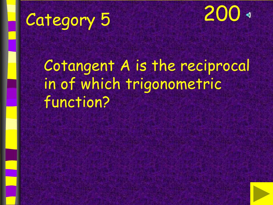 200 Category 5 Cotangent A is the reciprocal in of which trigonometric function