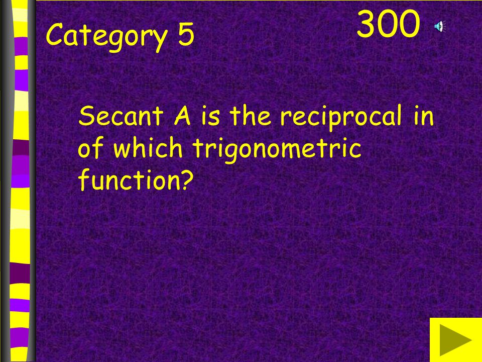 300 Category 5 Secant A is the reciprocal in of which trigonometric function