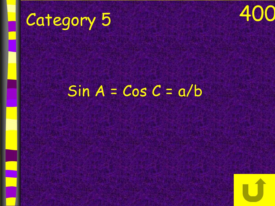 400 Category 5 Sin A = Cos C = a/b
