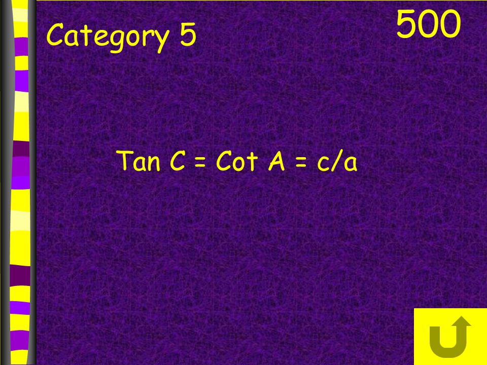 500 Category 5 Tan C = Cot A = c/a