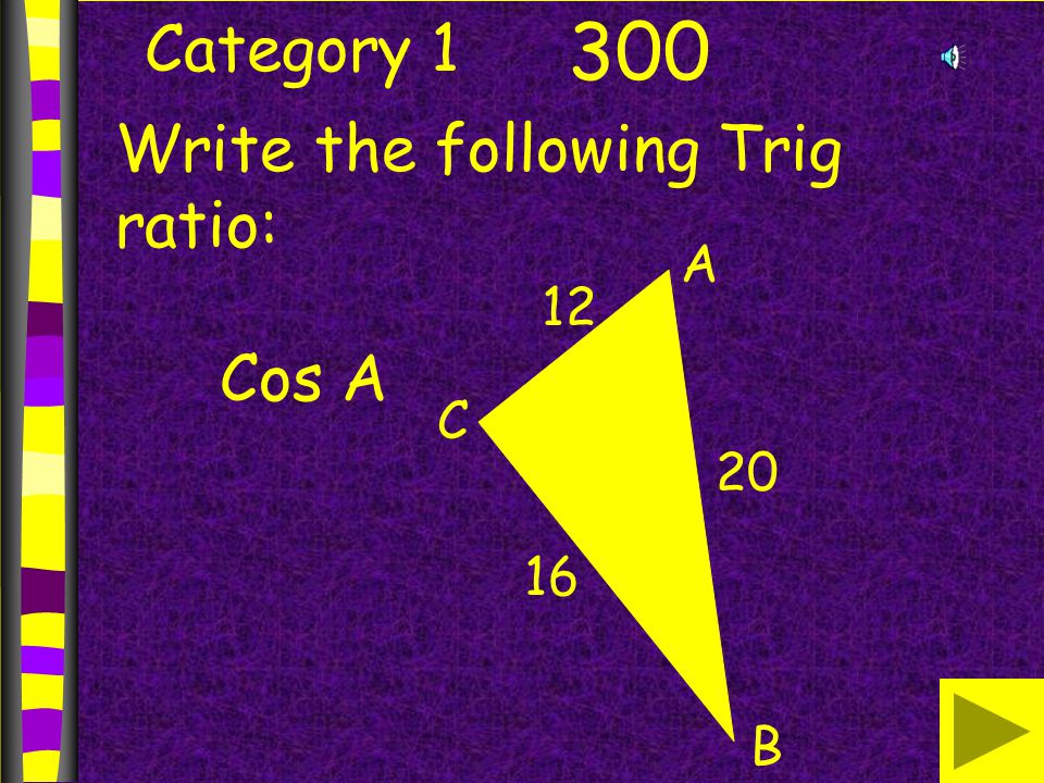 Category Write the following Trig ratio: Cos A B A C