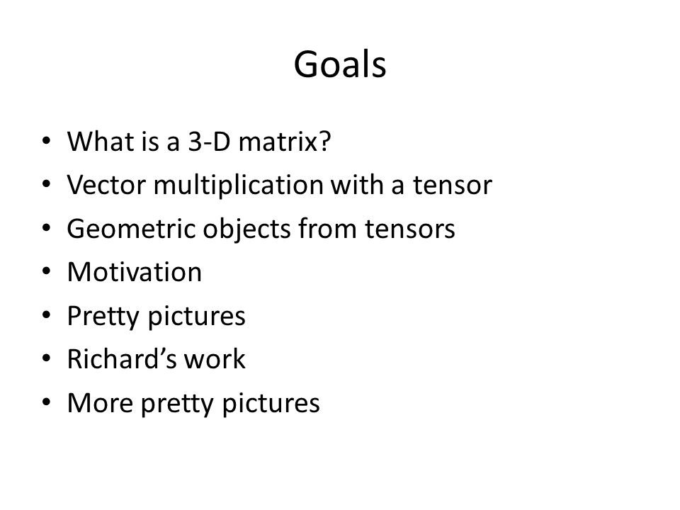Goals What is a 3-D matrix.
