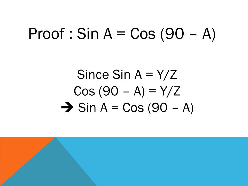 Since Sin A = Y/Z Cos (90 – A) = Y/Z  Sin A = Cos (90 – A) Proof : Sin A = Cos (90 – A)