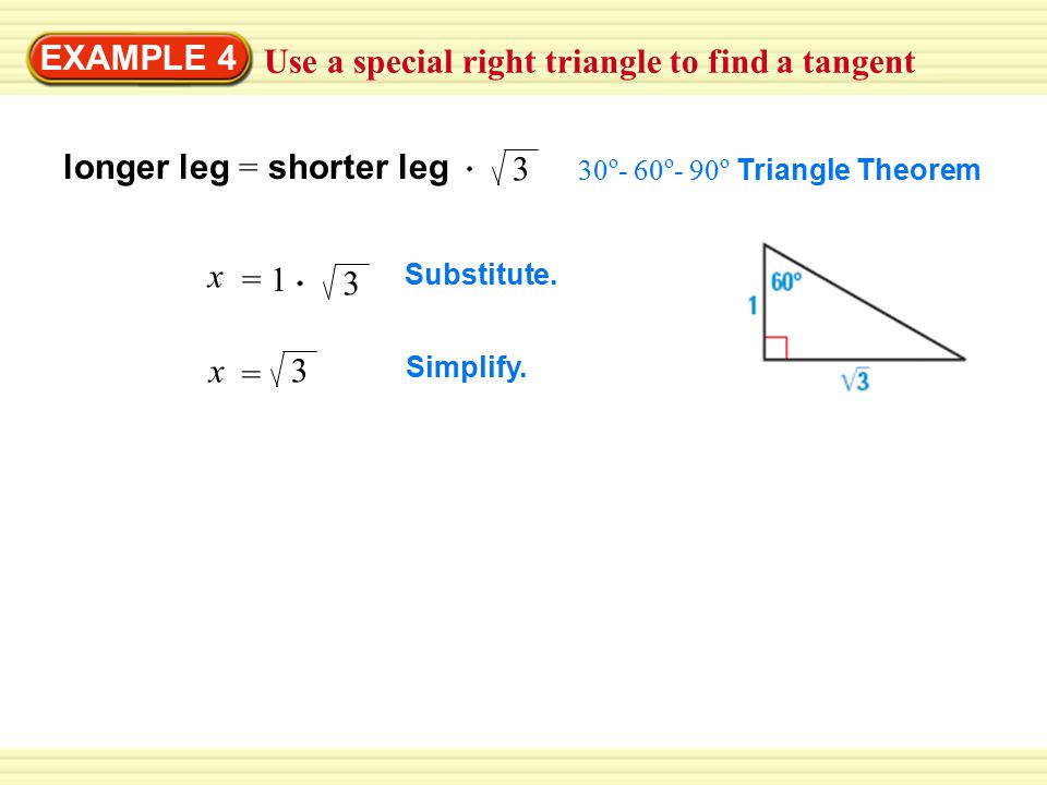 EXAMPLE 4 Use a special right triangle to find a tangent longer leg = shorter leg 3 30 o - 60 o - 90 o Triangle Theorem x = 1 3 Substitute.