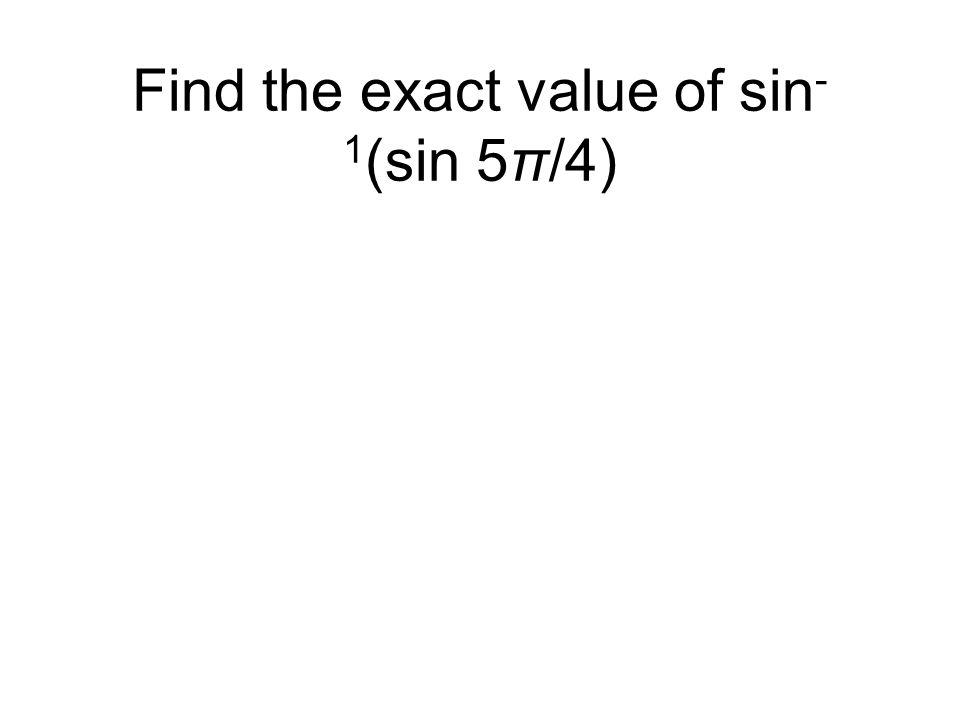 Find the exact value of sin - 1 (sin 5π/4)