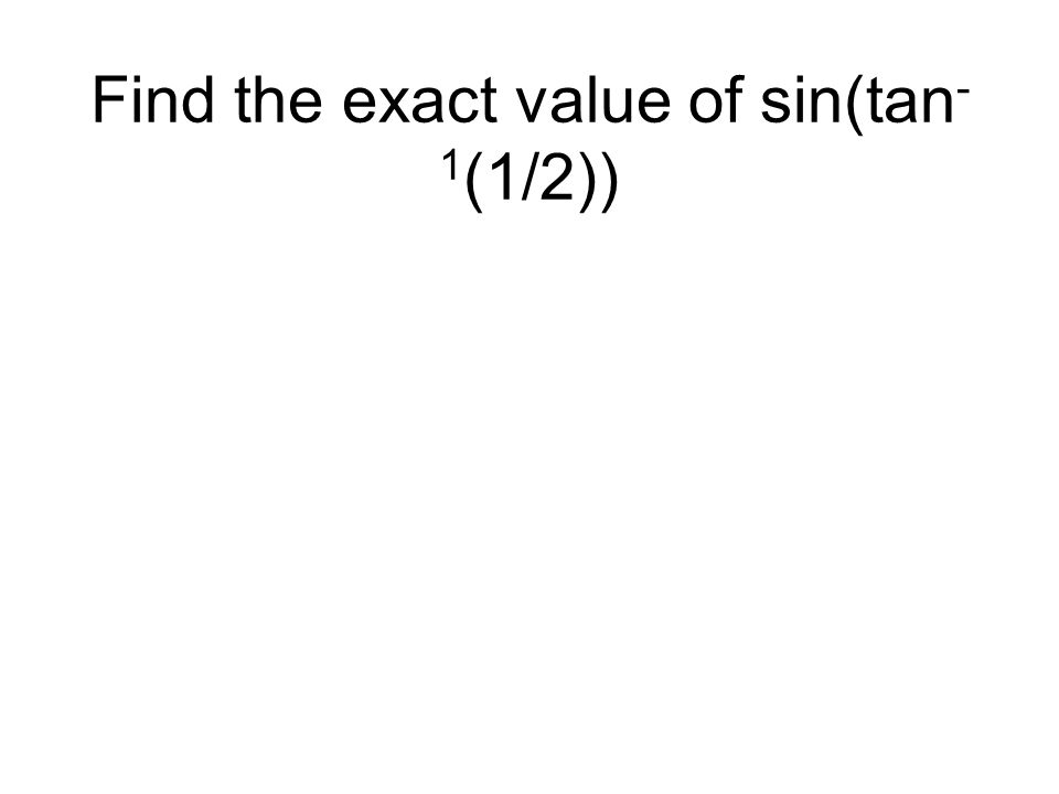 Find the exact value of sin(tan - 1 (1/2))