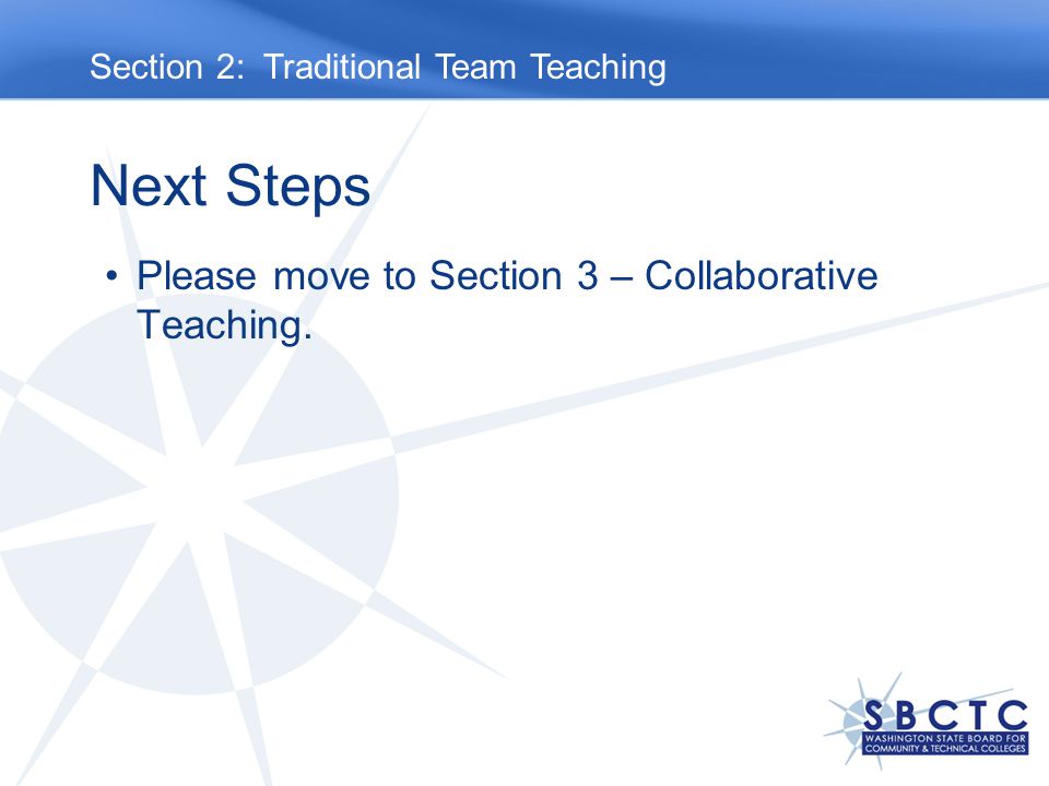 Next Steps Please move to Section 3 – Collaborative Teaching. Section 2: Traditional Team Teaching