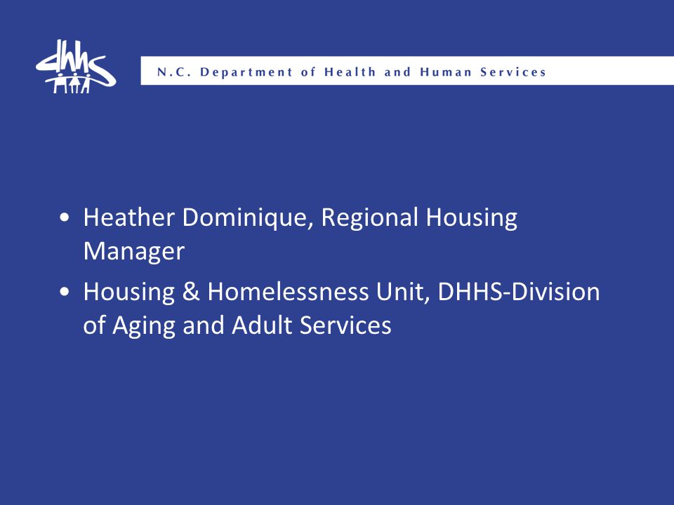 Heather Dominique, Regional Housing Manager Housing & Homelessness Unit, DHHS-Division of Aging and Adult Services
