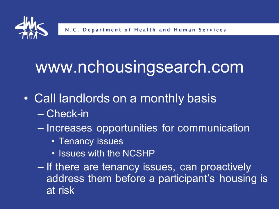 Call landlords on a monthly basis –Check-in –Increases opportunities for communication Tenancy issues Issues with the NCSHP –If there are tenancy issues, can proactively address them before a participant’s housing is at risk