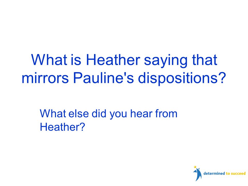 What is Heather saying that mirrors Pauline s dispositions What else did you hear from Heather