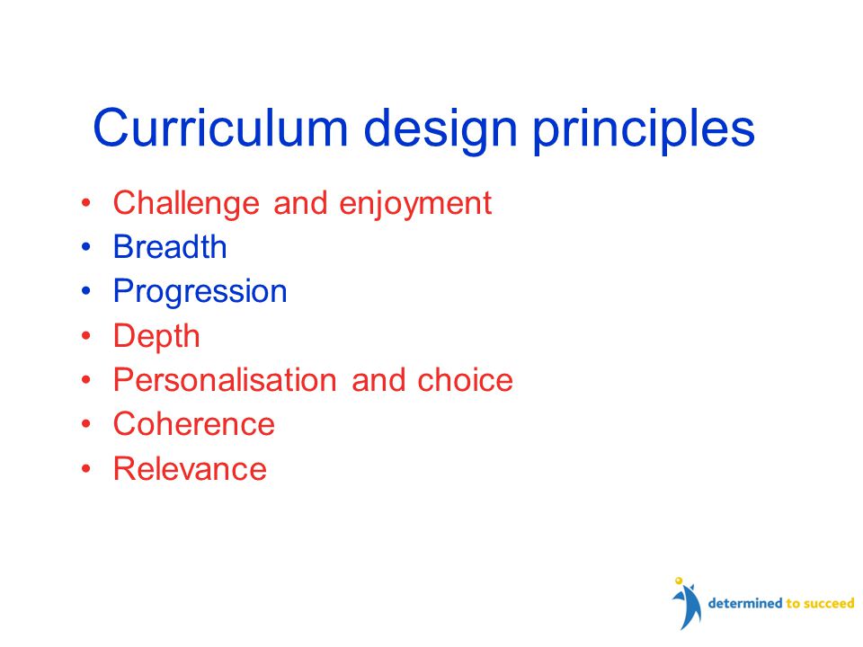 Curriculum design principles Challenge and enjoyment Breadth Progression Depth Personalisation and choice Coherence Relevance