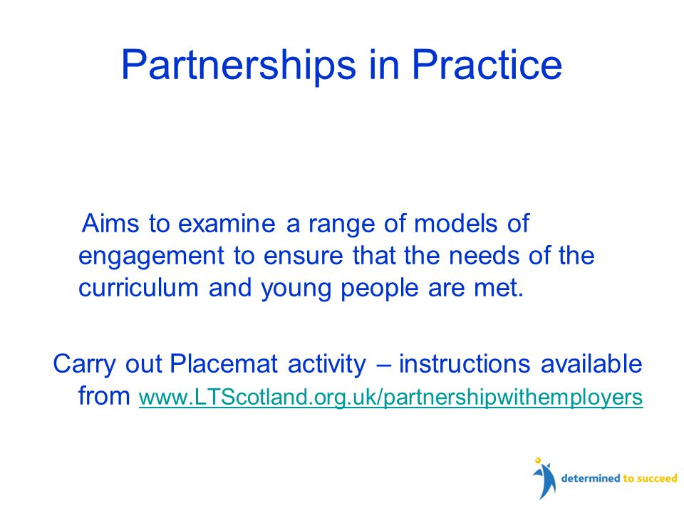 Partnerships in Practice Aims to examine a range of models of engagement to ensure that the needs of the curriculum and young people are met.