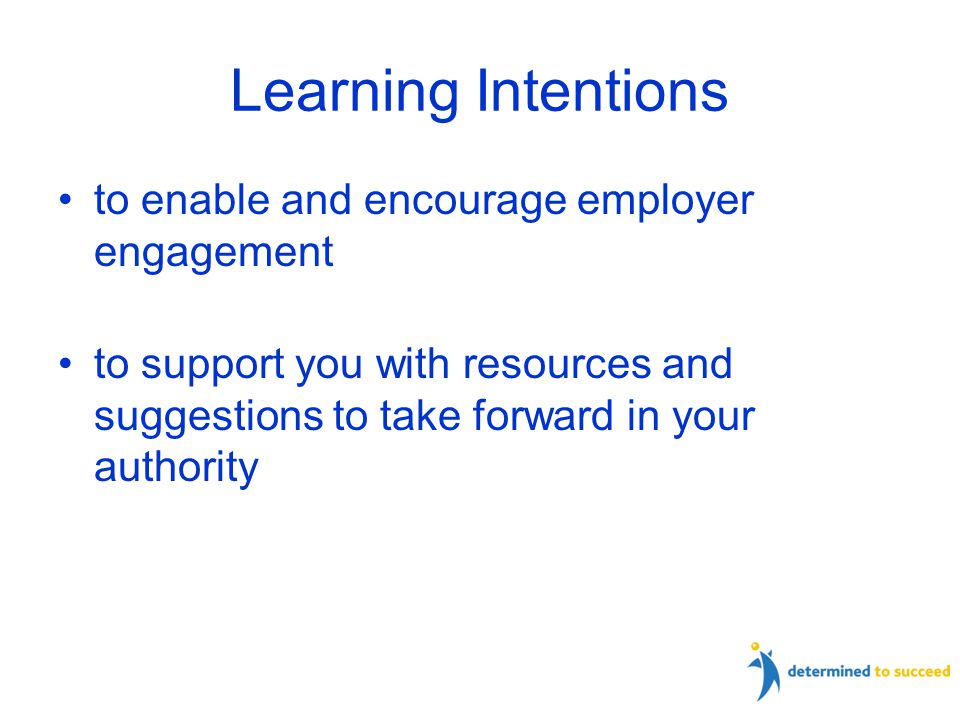 Learning Intentions to enable and encourage employer engagement to support you with resources and suggestions to take forward in your authority