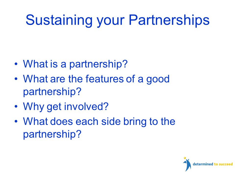 Sustaining your Partnerships What is a partnership.