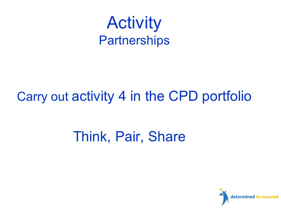 Carry out activity 4 in the CPD portfolio Think, Pair, Share Activity Partnerships