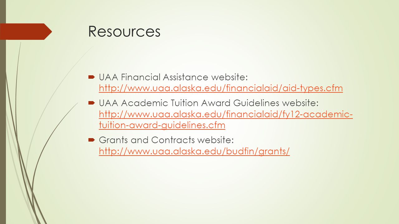 Resources  UAA Financial Assistance website:      UAA Academic Tuition Award Guidelines website:   tuition-award-guidelines.cfm   tuition-award-guidelines.cfm  Grants and Contracts website: