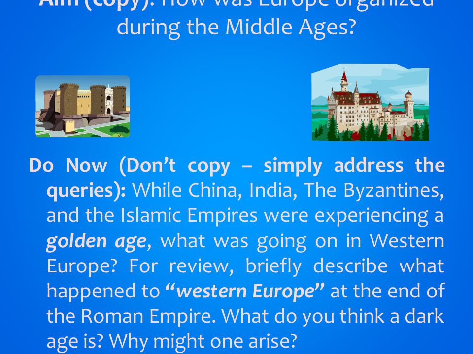 Aim (copy): How was Europe organized during the Middle Ages.