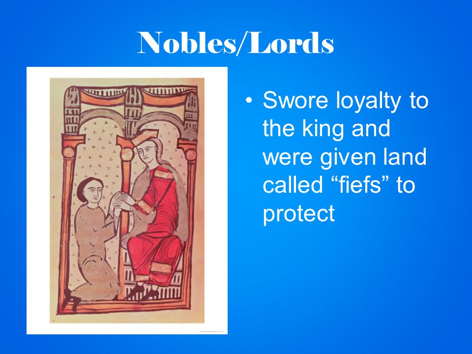 Nobles/Lords Swore loyalty to the king and were given land called fiefs to protect
