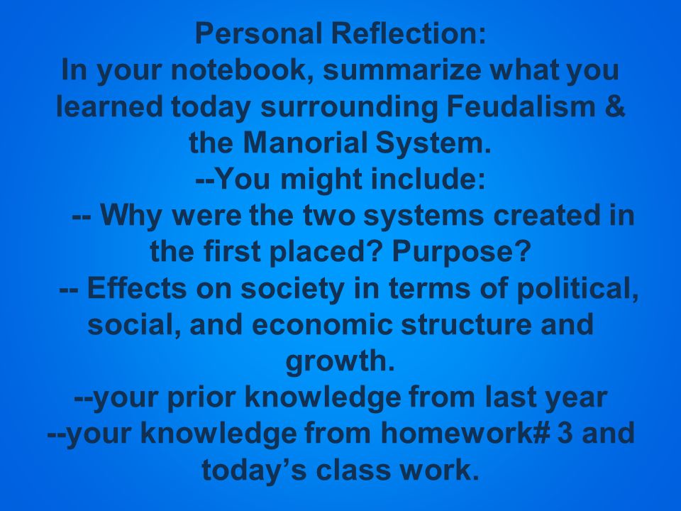 Personal Reflection: In your notebook, summarize what you learned today surrounding Feudalism & the Manorial System.