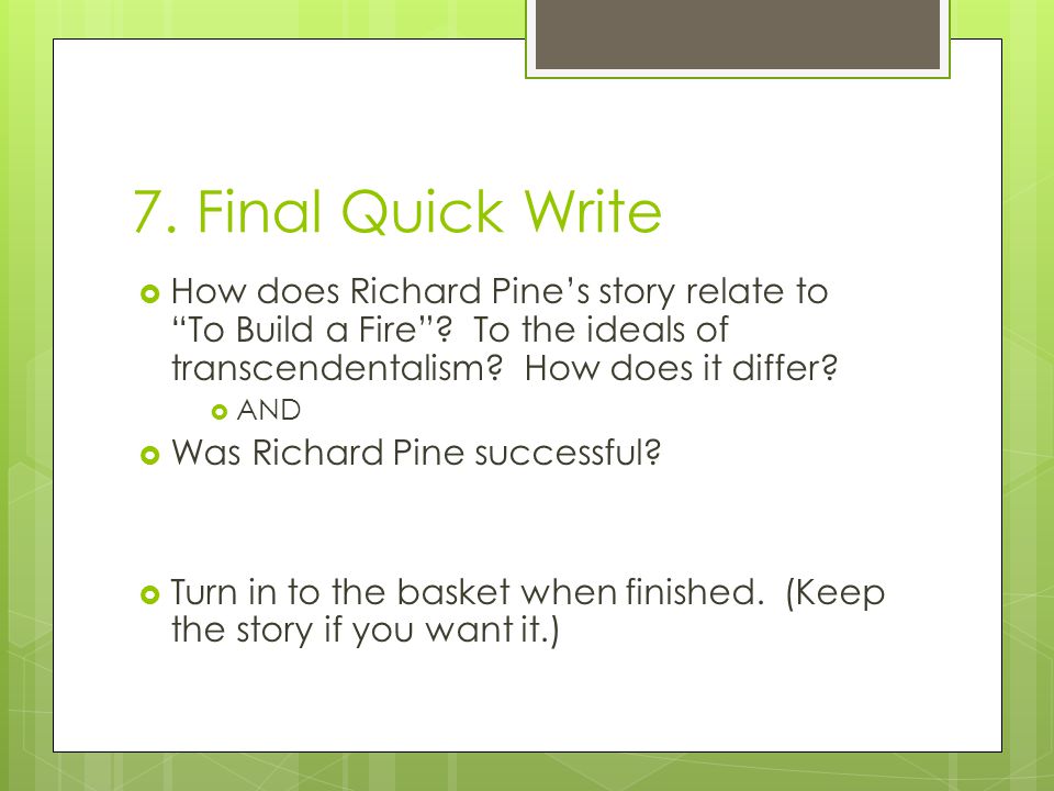 7. Final Quick Write  How does Richard Pine’s story relate to To Build a Fire .
