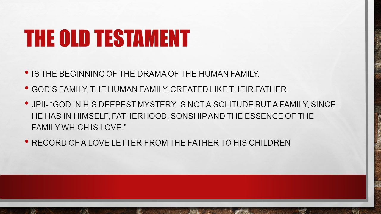 THE OLD TESTAMENT IS THE BEGINNING OF THE DRAMA OF THE HUMAN FAMILY.