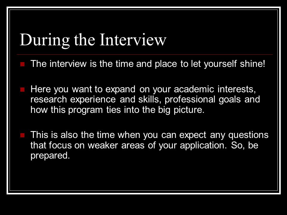 The interview is the time and place to let yourself shine.