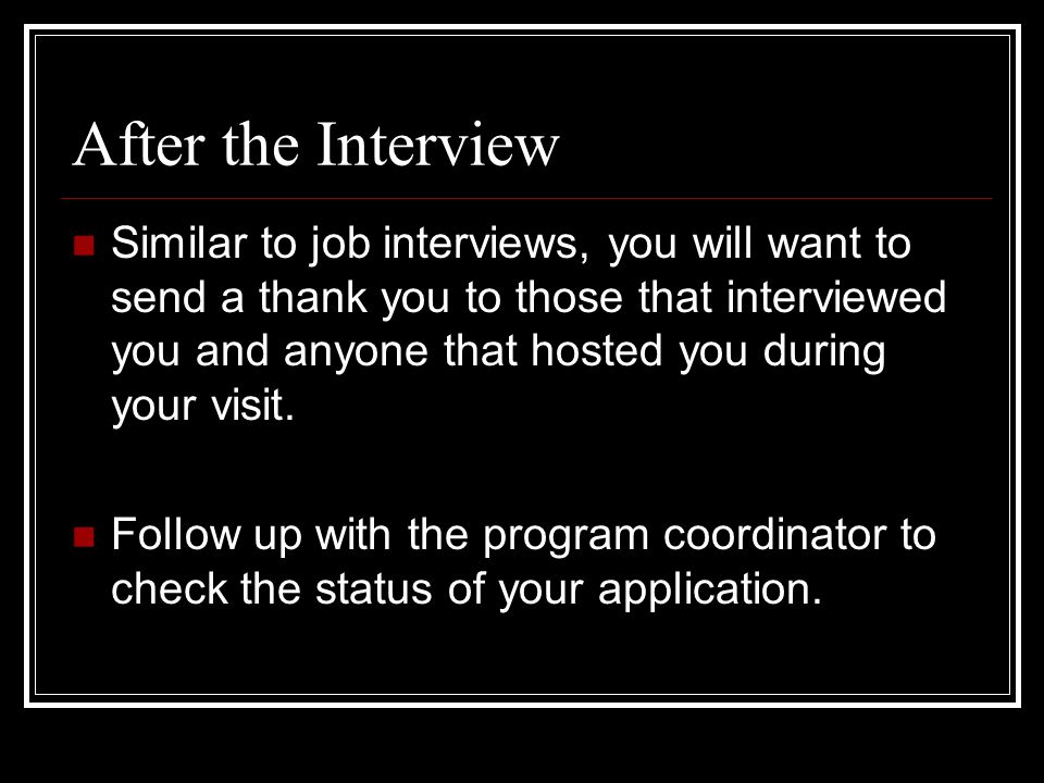 Similar to job interviews, you will want to send a thank you to those that interviewed you and anyone that hosted you during your visit.