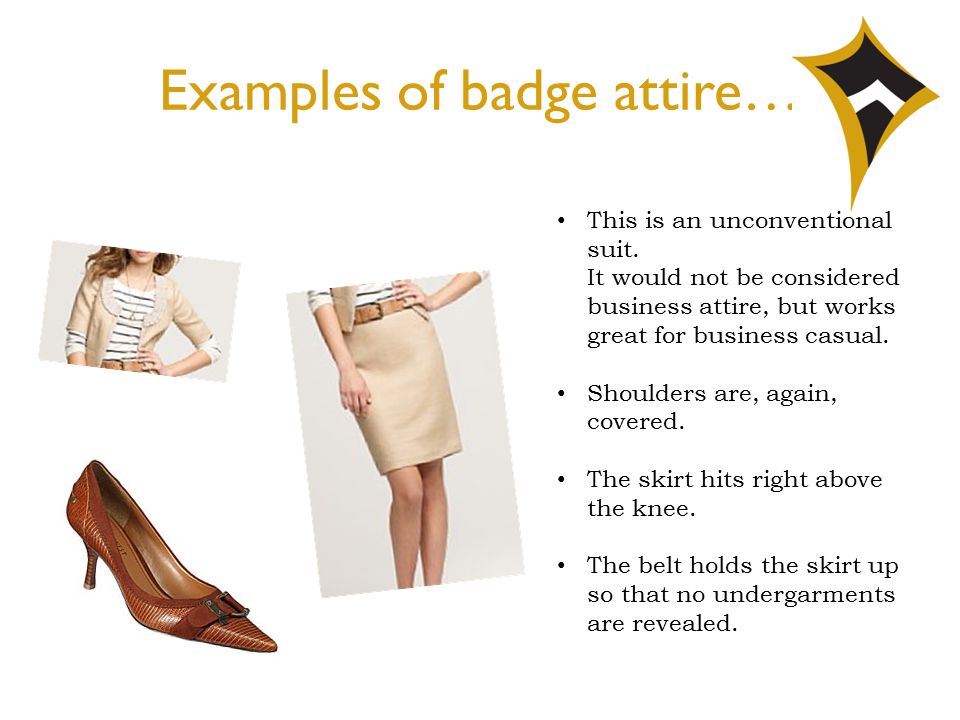 Badge Attire. What is “badge attire?” Badge attire can best be described as  business casual. Clothing that works well for the beach, yard work, dance.  - ppt download