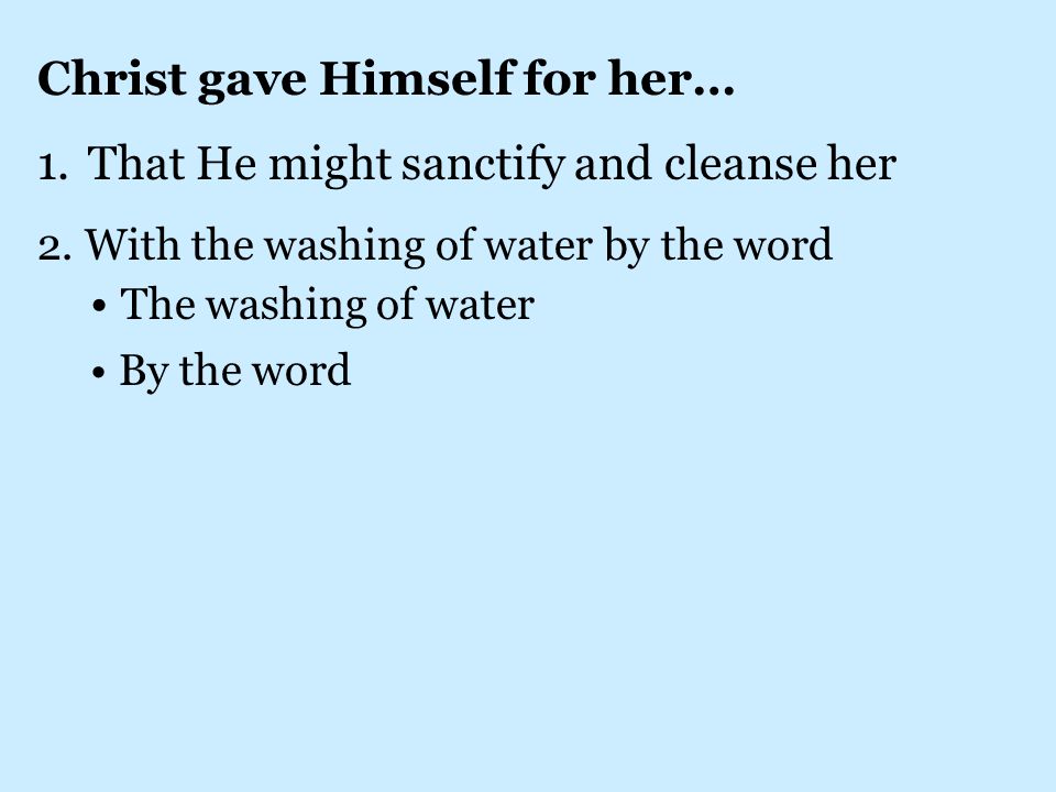 Christ gave Himself for her… 1. That He might sanctify and cleanse her 2.