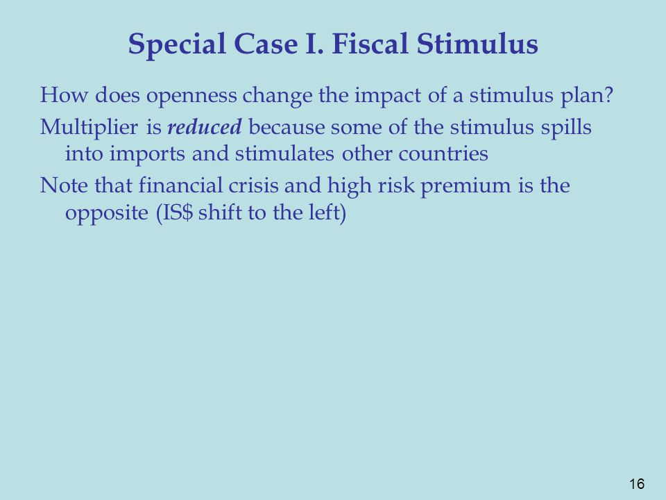 16 Special Case I. Fiscal Stimulus How does openness change the impact of a stimulus plan.