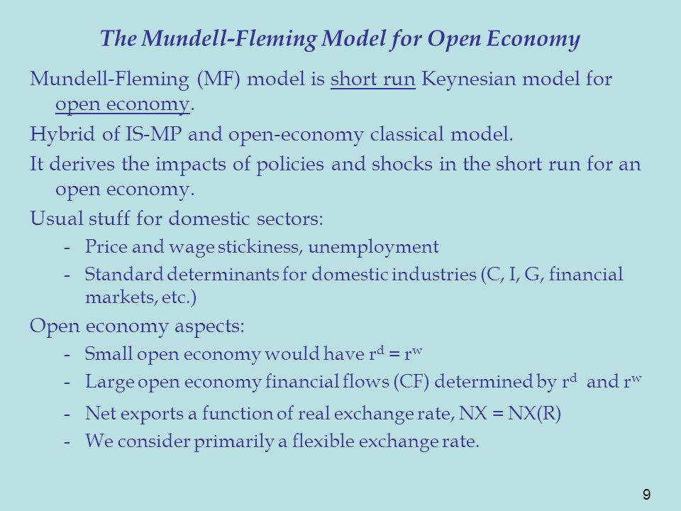 9 The Mundell-Fleming Model for Open Economy Mundell-Fleming (MF) model is short run Keynesian model for open economy.