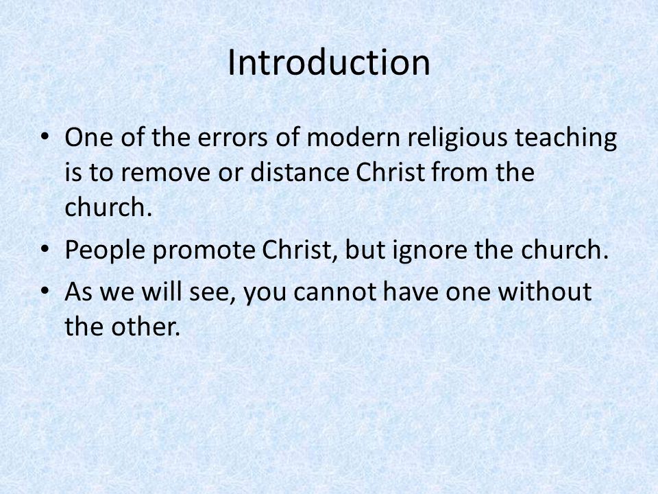 Introduction One of the errors of modern religious teaching is to remove or distance Christ from the church.