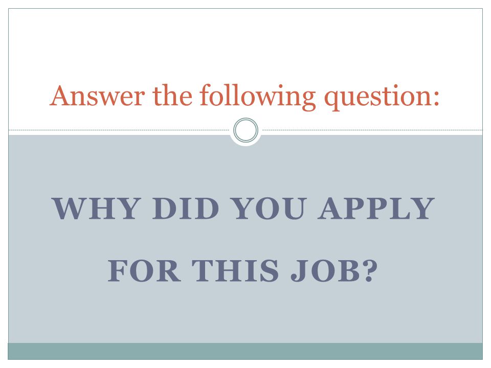 WHY DID YOU APPLY FOR THIS JOB Answer the following question: