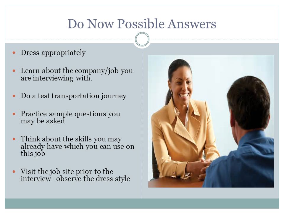 Do Now Possible Answers Dress appropriately Learn about the company/job you are interviewing with.