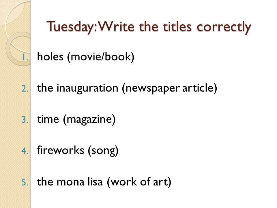 Tuesday: Write the titles correctly 1. holes (movie/book) 2.