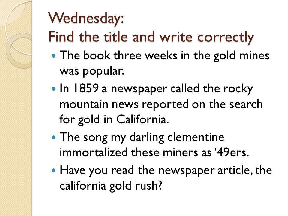 Wednesday: Find the title and write correctly The book three weeks in the gold mines was popular.
