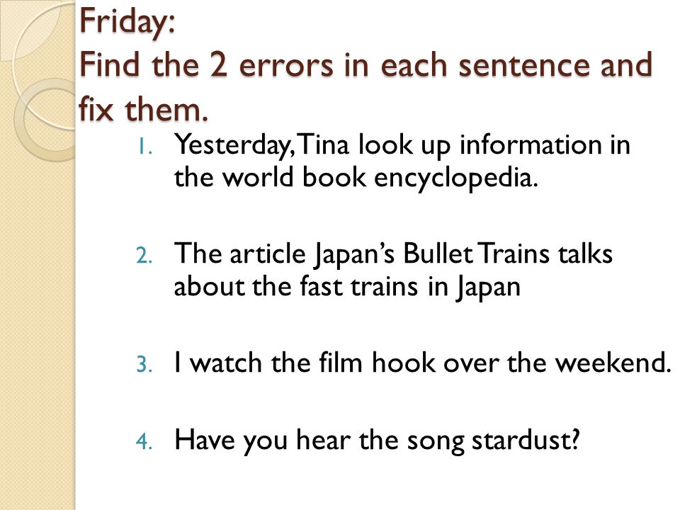 Friday: Find the 2 errors in each sentence and fix them.