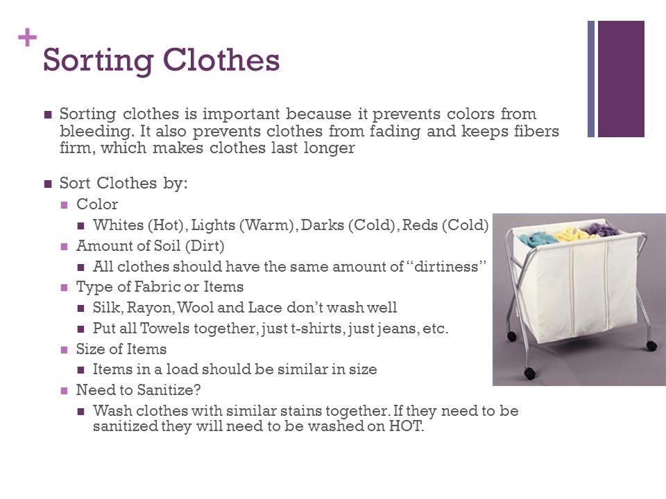 + Sorting Clothes Sorting clothes is important because it prevents colors from bleeding.