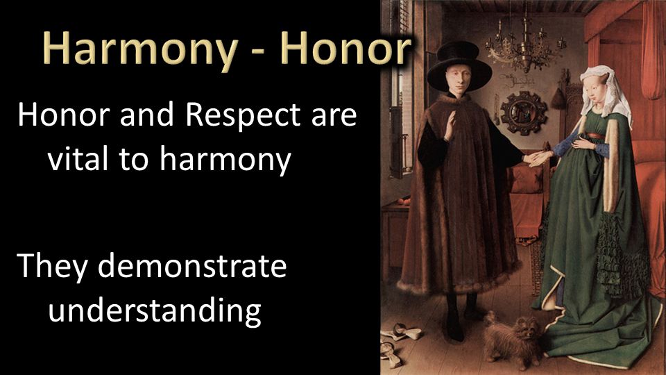 Honor and Respect are vital to harmony They demonstrate understanding