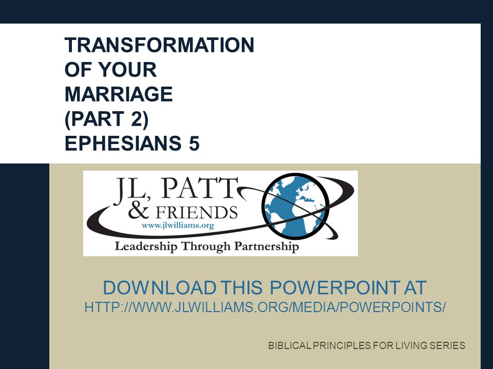 BIBLICAL PRINCIPLES FOR LIVING SERIES DOWNLOAD THIS POWERPOINT AT   TRANSFORMATION OF YOUR MARRIAGE (PART 2) EPHESIANS 5