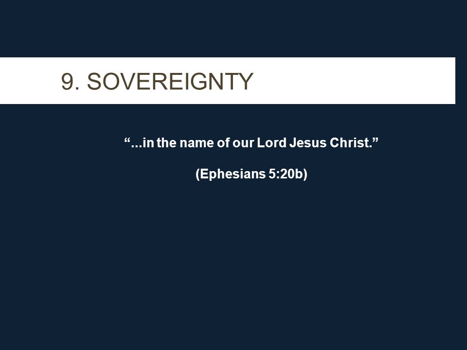 9. SOVEREIGNTY ...in the name of our Lord Jesus Christ. (Ephesians 5:20b)